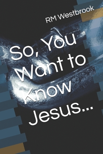 So, You Want to Know Jesus...