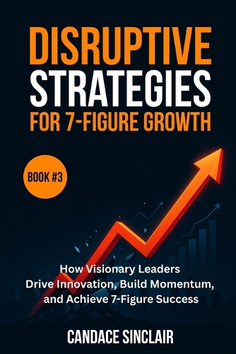 Disruptive Strategies for 7-Figure Growth (The Quiet Legacy Series Book 3)