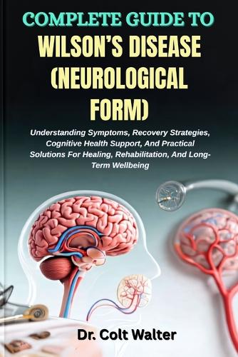 Complete Guide to Wilson's Disease (Neurological Form)