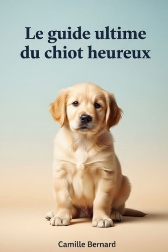 Le Guide Ultime Du Chiot Heureux
