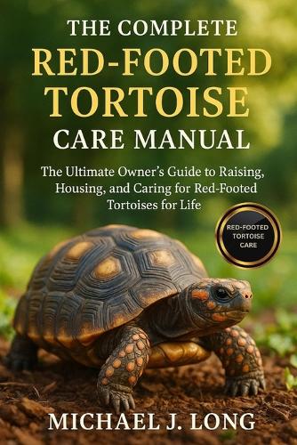 The Complete Red-Footed Tortoise Care Manual