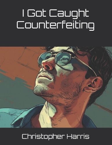 I Got Caught Counterfeiting