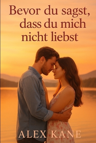 Bevor du sagst, dass du mich nicht liebst