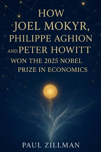 How Joel Mokyr, Philippe Aghion, and Peter Howitt won the 2025 Nobel Prize in Economics