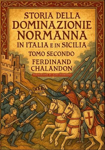 Storia della dominazione normanna in Italia e in Sicilia Tomo Secondo