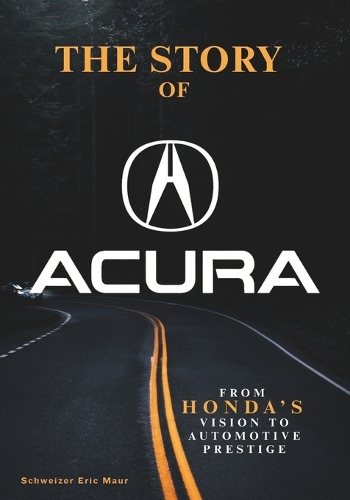 The Story of Acura From Honda's Vision to Automotive Prestige