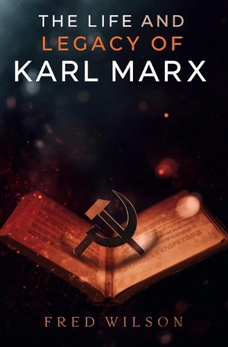 The Life and Legacy of Karl Marx