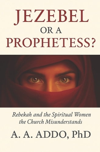 Jezebel or a Prophetess? Rebekah and the Spiritual Women the Church Misunderstands