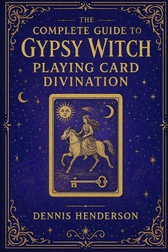 The Complete Guide to Gypsy Witch Playing Card Divination