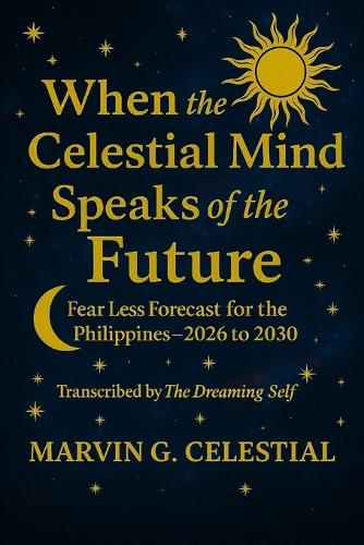 WHEN THE CELESTIAL MIND SPEAKS OF THE FUTURE Fear Less Forecast for the Philippines
