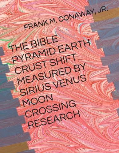 The Bible Pyramid Earth Crust Shift Measured by Sirius Venus Moon Crossing Research