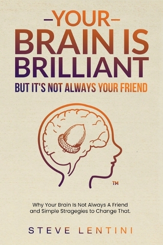 Your Brain is Brilliant - But Its Not Always a Friend - 2nd edition