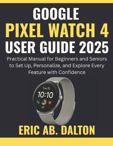 Google Pixel Watch 4 User Guide 2025
