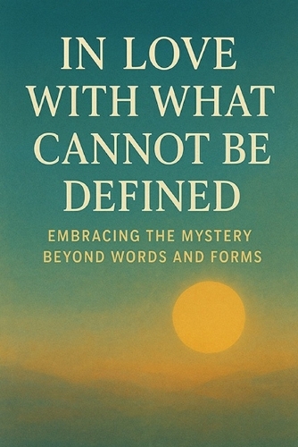 In Love with What Cannot Be Defined