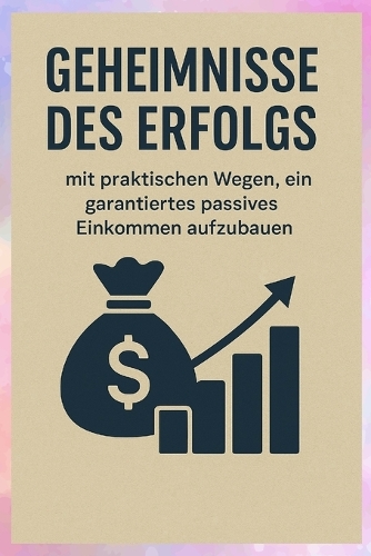 Geheimnisse des Erfolgs mit praktischen Wegen, ein garantiertes passives Einkommen aufzubauen