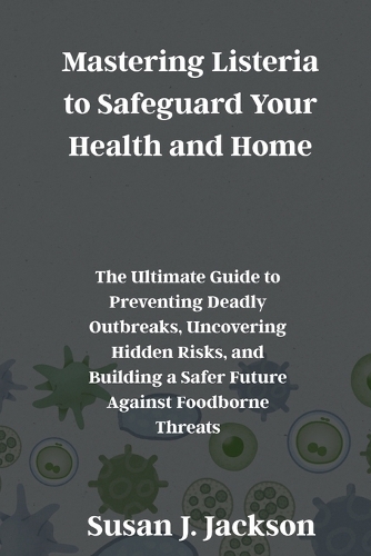 Mastering Listeria to Safeguard Your Health and Home