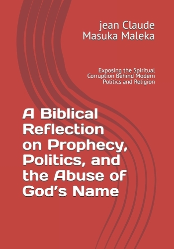 A Biblical Reflection on Prophecy, Politics, and the Abuse of God's Name
