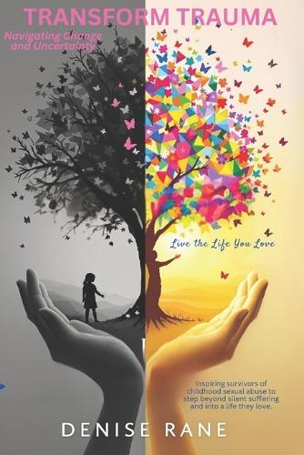 Transform Trauma - Live the Life You Love Navigating Change and Uncertainty