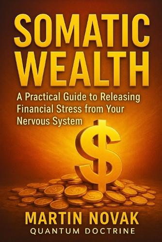 Somatic Wealth. A Practical Guide to Releasing Financial Stress from Your Nervous System