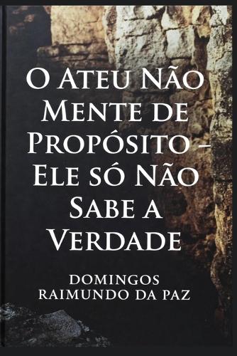 O Ateu Não Mente de Propósito - Ele Não Sabe a Verdade