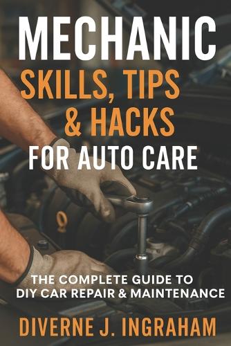 Mechanic Skills, Tips & Hacks for Auto Care