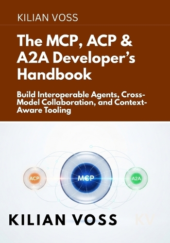 The MCP, ACP & A2A Developer's Handbook