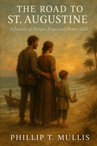 The Road to St. Augustine A Journey of Hunger, Hope, and Home 1622-1629