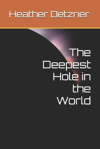The Deepest Hole in the World