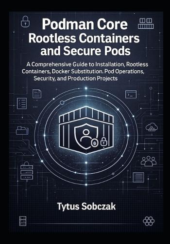 Podman Core Rootless Containers and Secure Pods