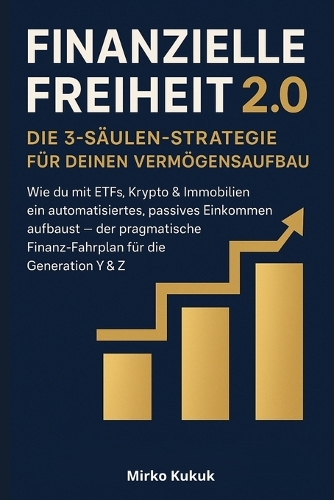 Finanzielle Freiheit 2.0 - Die 3-Säulen-Strategie für deinen Vermögensaufbau