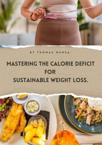 Mastering the Calorie Deficit for Sustainable Weight Loss.