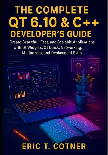 The Complete Qt 6.10 & C++ Developer's Guide