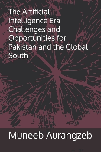 The Artificial Intelligence (AI) Era Challenges and Opportunities for Pakistan and the Global South