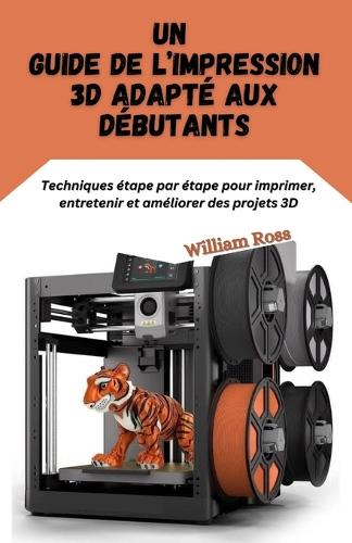 Un guide de l'impression 3D adapté aux débutants