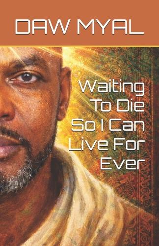 Waiting To Die So I Can Live For Ever