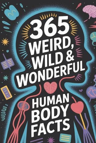 365 Weird, Wild & Wonderful Human Body Facts