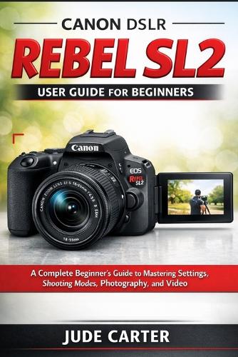 Canon Dslr EOS Rebel Sl2 User Guide for Beginners