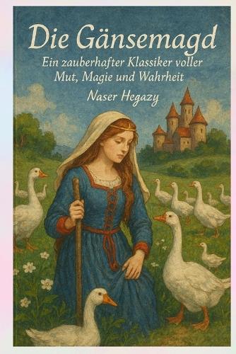 Die Gänsemagd - Ein zauberhafter Klassiker voller Mut, Magie und Wahrheit