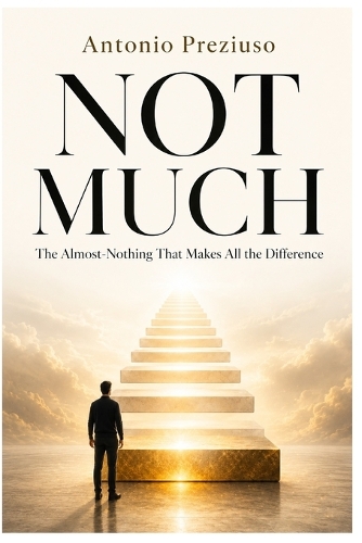 NOT MUCH The Almost-Nothing That Makes All the Difference