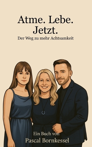 Atme. Lebe. Jetzt. - Der Weg zu mehr Achtsamkeit