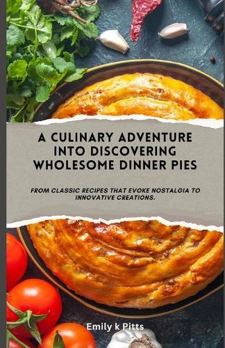 A Culinary Adventure into Discovering Wholesome Dinner Pies