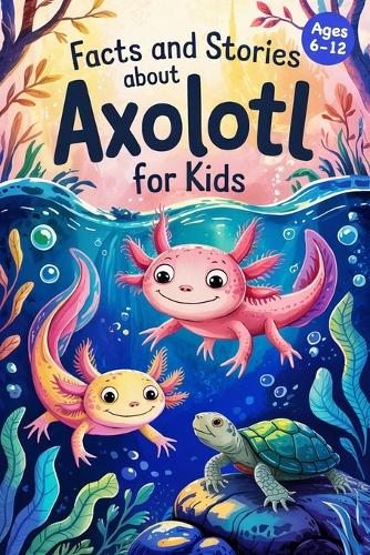 Axolotl Stories With Facts for Kids Ages 6-12