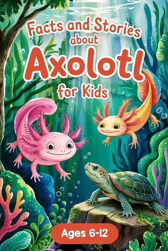 Axolotl Stories With Facts for Kids Ages 6-12