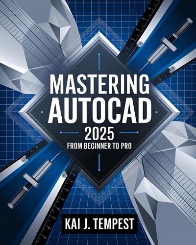 Mastering AutoCAD 2025 Guide from Beginner to Pro