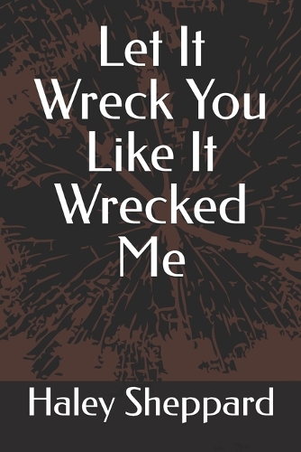 Let it wreck you like it wrecked me