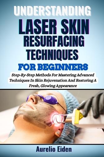 Understanding Laser Skin Resurfacing Techniques for Beginners