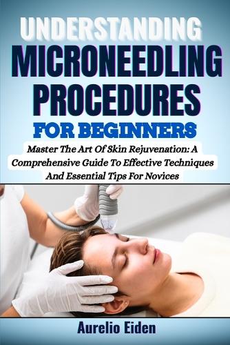 Understanding Microneedling Procedures for Beginners