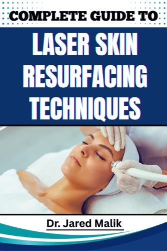 Complete Guide to Laser Skin Resurfacing Techniques