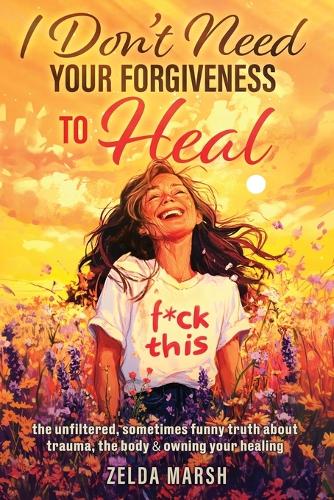 I Don't Need Your Forgiveness To Heal,