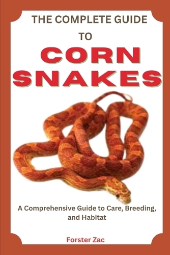 The Complete Guide to Corn Snakes